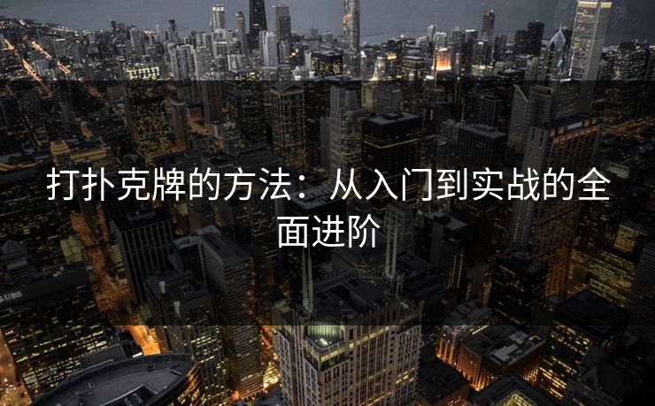 打扑克牌的方法：从入门到实战的全面进阶